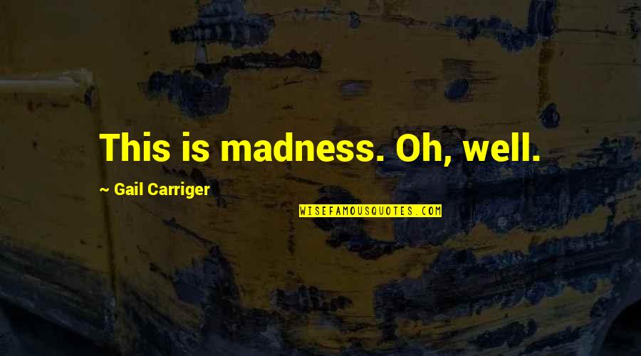 Impeccably Quotes By Gail Carriger: This is madness. Oh, well.