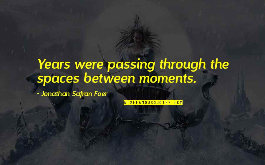 Impeccably Quotes By Jonathan Safran Foer: Years were passing through the spaces between moments.