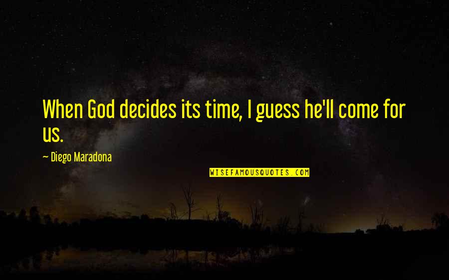 Impedance Quotes By Diego Maradona: When God decides its time, I guess he'll