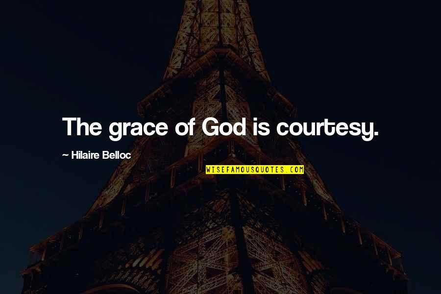 Impede Antonym Quotes By Hilaire Belloc: The grace of God is courtesy.