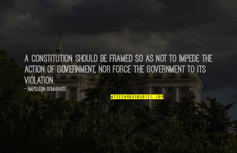 Impede Quotes By Napoleon Bonaparte: A constitution should be framed so as not
