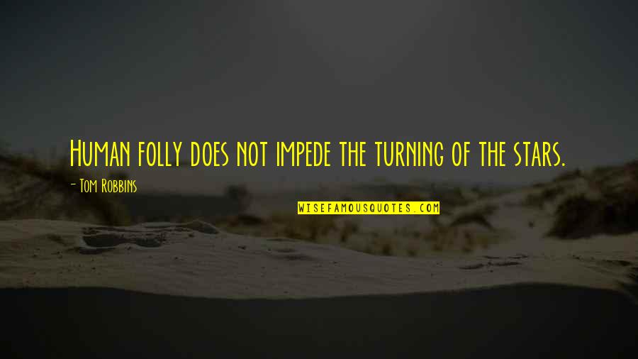 Impede Quotes By Tom Robbins: Human folly does not impede the turning of