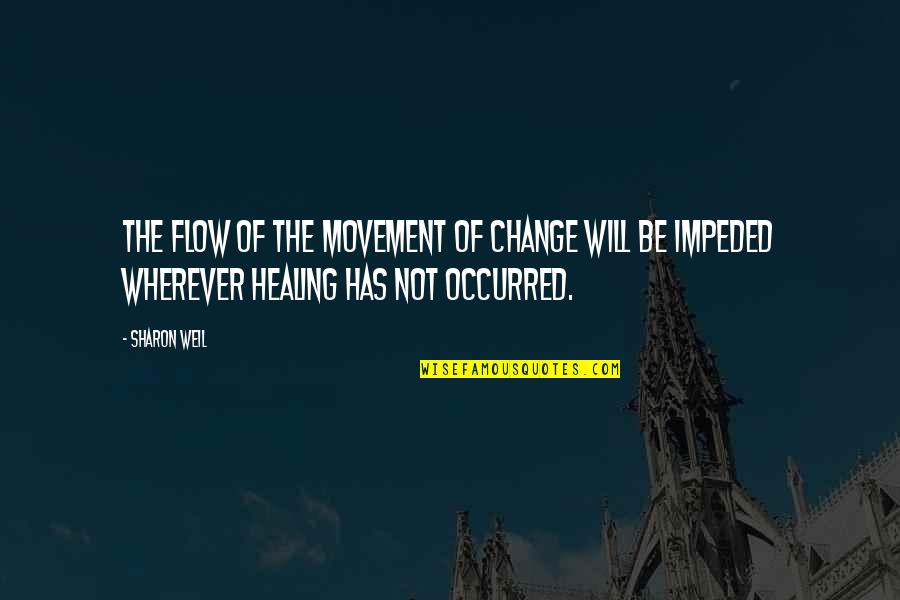 Impeded Quotes By Sharon Weil: The flow of the movement of change will