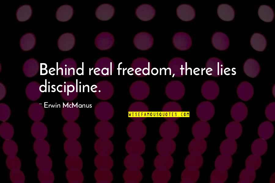 Impedido Sinonimos Quotes By Erwin McManus: Behind real freedom, there lies discipline. Impedido Sinonimos Quotes By Erwin McManus: Behind real freedom, there lies discipline.