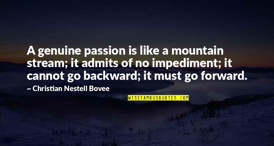 Impediment Quotes By Christian Nestell Bovee: A genuine passion is like a mountain stream;