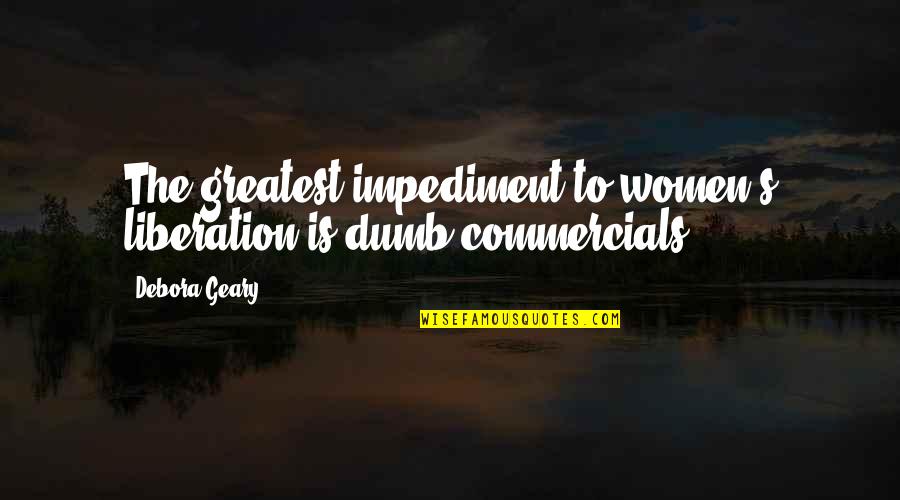 Impediment Quotes By Debora Geary: The greatest impediment to women's liberation is dumb