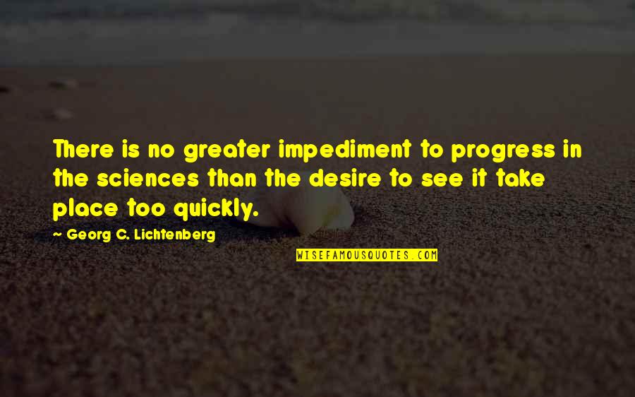 Impediment Quotes By Georg C. Lichtenberg: There is no greater impediment to progress in