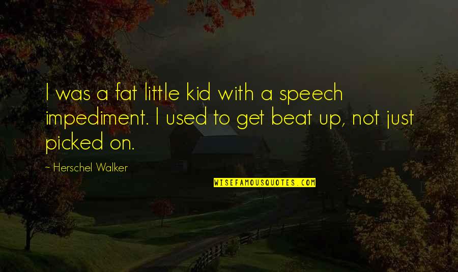 Impediment Quotes By Herschel Walker: I was a fat little kid with a