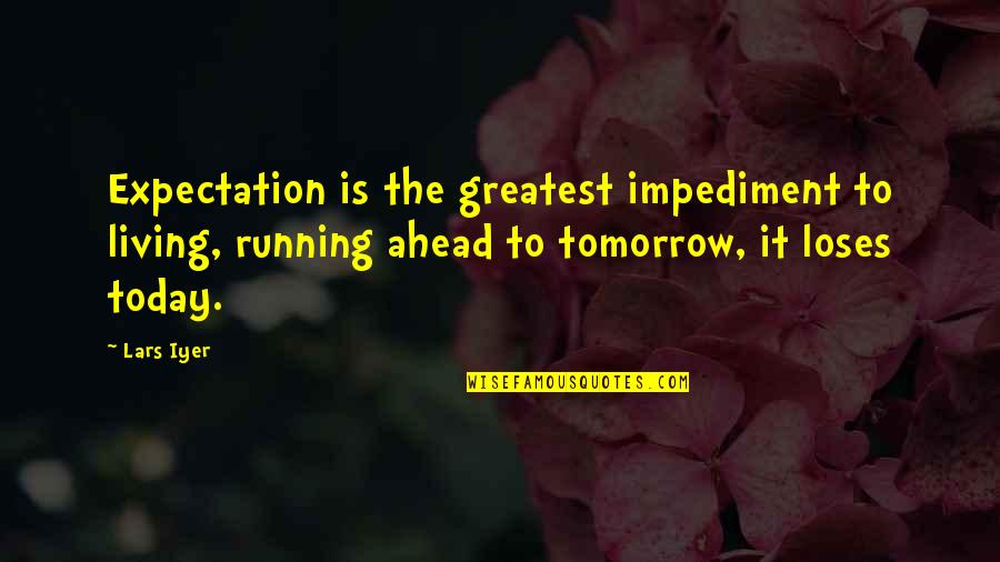 Impediment Quotes By Lars Iyer: Expectation is the greatest impediment to living, running