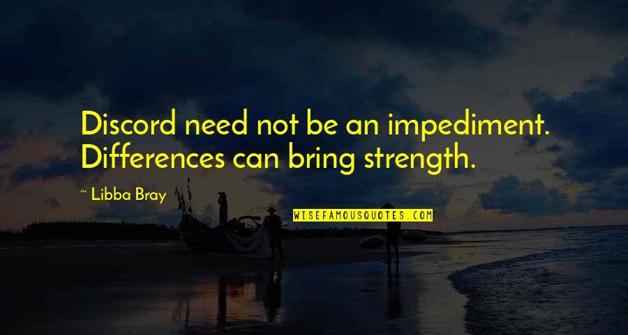 Impediment Quotes By Libba Bray: Discord need not be an impediment. Differences can