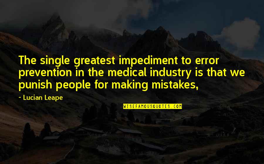 Impediment Quotes By Lucian Leape: The single greatest impediment to error prevention in