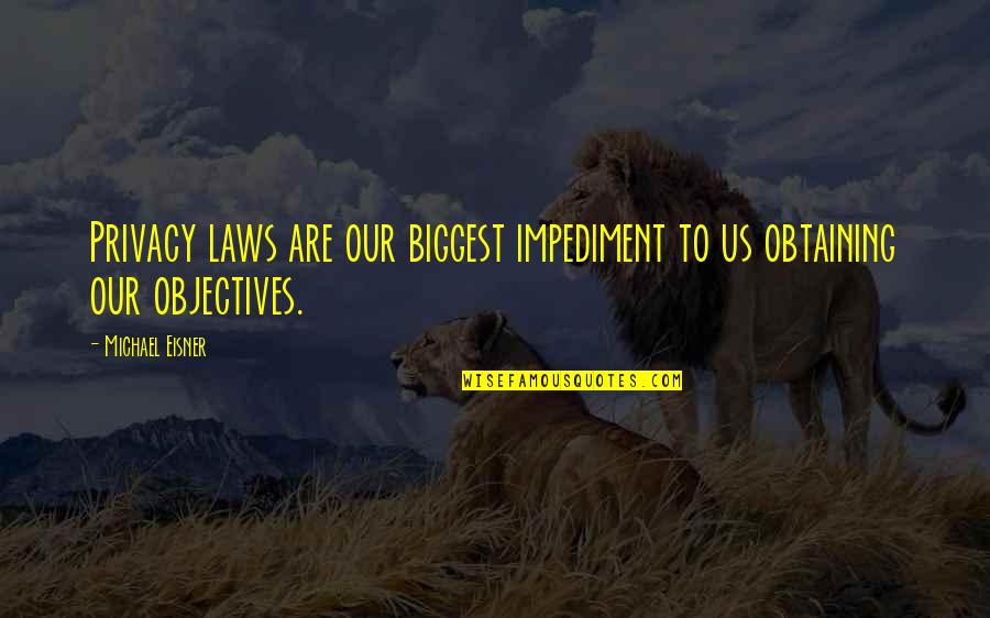 Impediment Quotes By Michael Eisner: Privacy laws are our biggest impediment to us