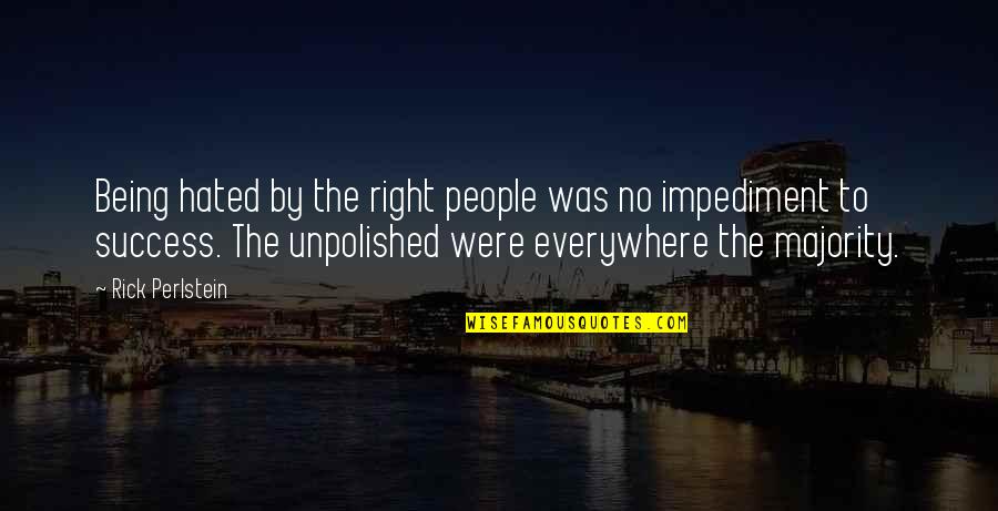 Impediment Quotes By Rick Perlstein: Being hated by the right people was no