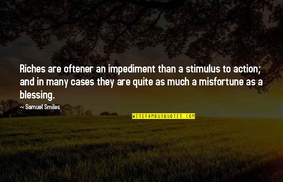 Impediment Quotes By Samuel Smiles: Riches are oftener an impediment than a stimulus