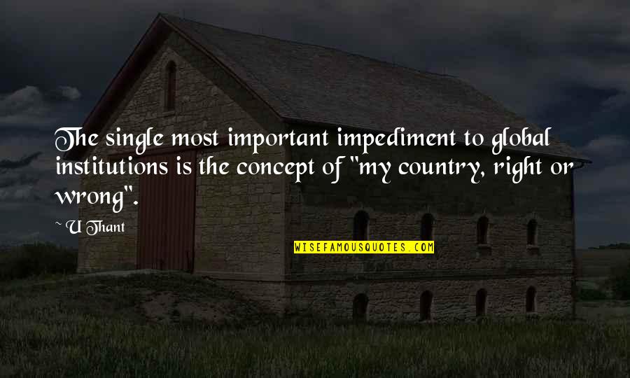 Impediment Quotes By U Thant: The single most important impediment to global institutions