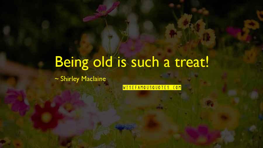 Impedimentos Del Quotes By Shirley Maclaine: Being old is such a treat!