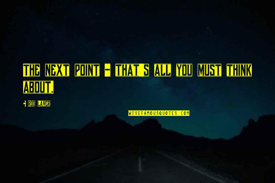 Impedimentos Quotes By Rod Laver: The next point - that's all you must