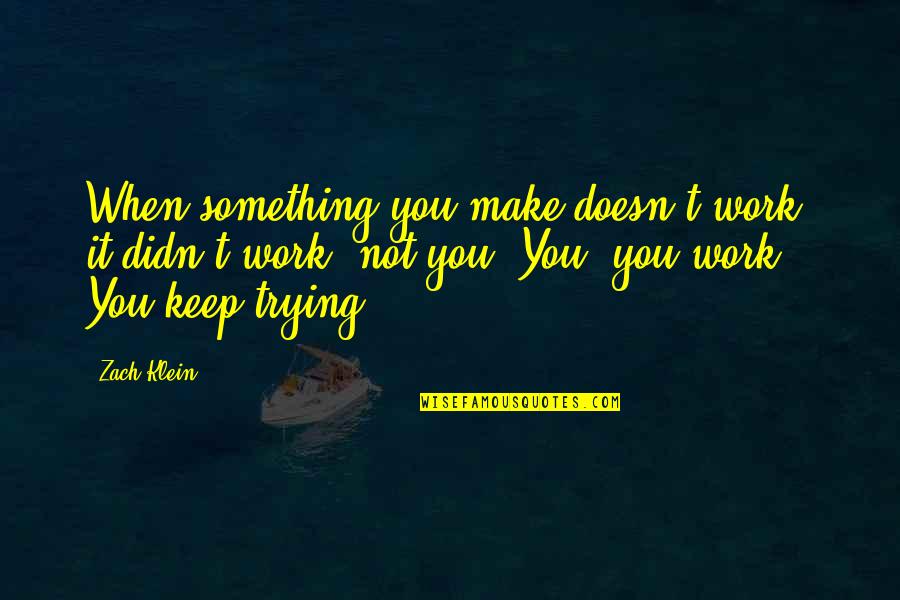 Impedimentos Sensoriales Quotes By Zach Klein: When something you make doesn't work, it didn't Impedimentos Sensoriales Quotes By Zach Klein: When something you make doesn't work, it didn't