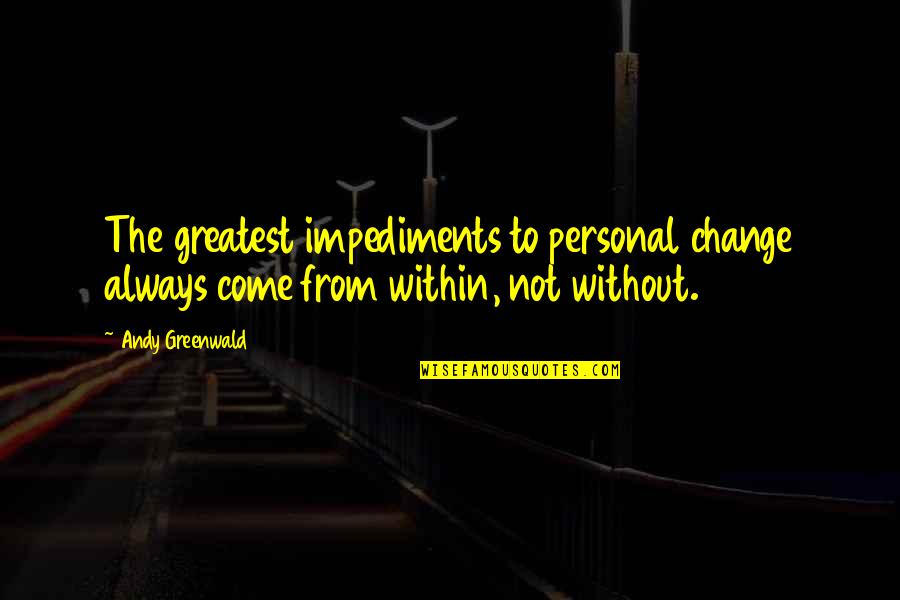 Impediments Quotes By Andy Greenwald: The greatest impediments to personal change always come