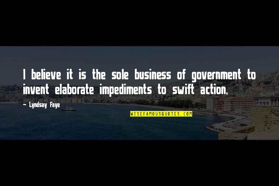 Impediments Quotes By Lyndsay Faye: I believe it is the sole business of