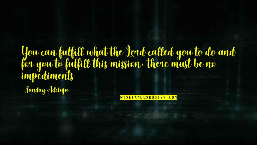 Impediments Quotes By Sunday Adelaja: You can fulfill what the Lord called you