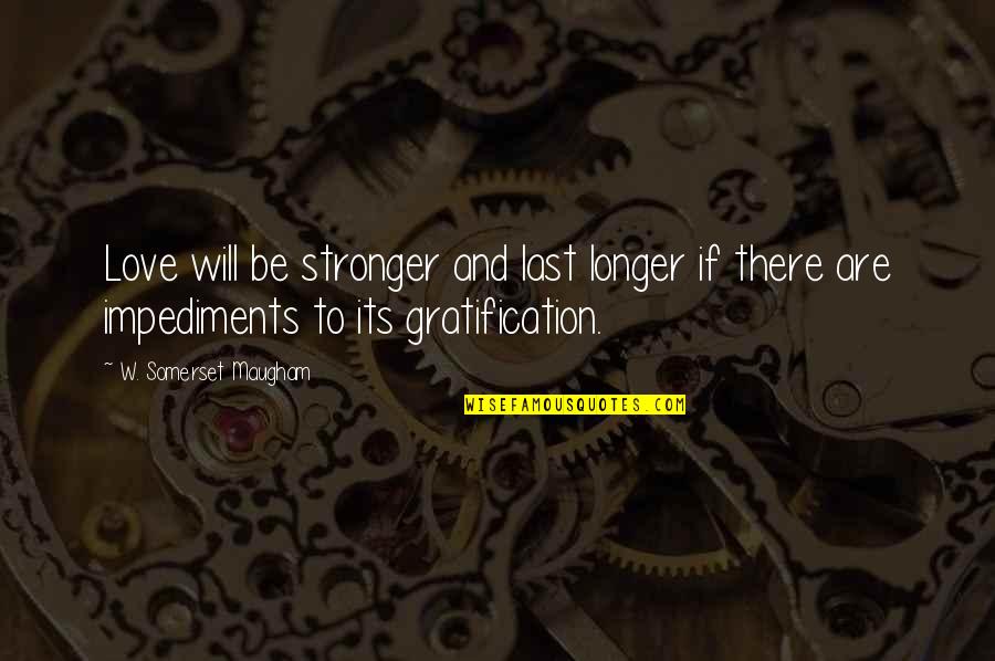 Impediments Quotes By W. Somerset Maugham: Love will be stronger and last longer if