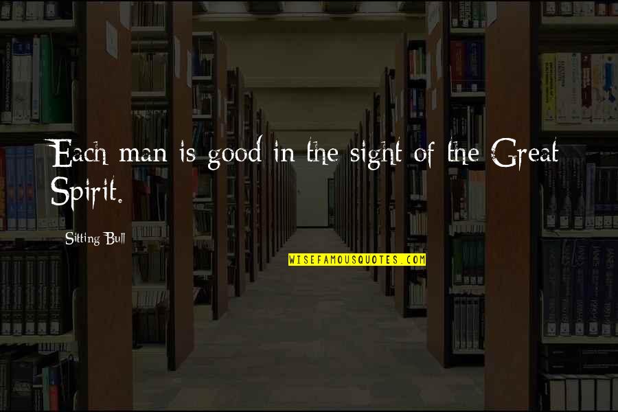Impedir Significado Quotes By Sitting Bull: Each man is good in the sight of Impedir Significado Quotes By Sitting Bull: Each man is good in the sight of