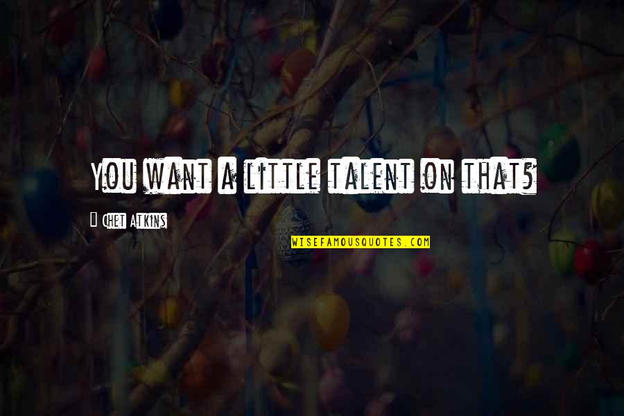 Impedire Quotes By Chet Atkins: You want a little talent on that? Impedire Quotes By Chet Atkins: You want a little talent on that?