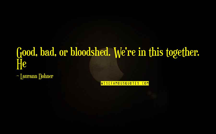 Impefection Quotes By Laurann Dohner: Good, bad, or bloodshed. We're in this together. Impefection Quotes By Laurann Dohner: Good, bad, or bloodshed. We're in this together.