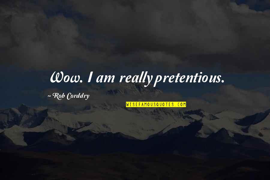 Impegnate Quotes By Rob Corddry: Wow. I am really pretentious. Impegnate Quotes By Rob Corddry: Wow. I am really pretentious.