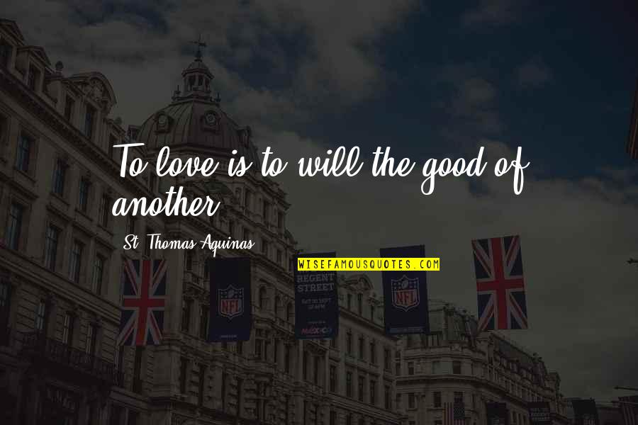 Impegnate Quotes By St. Thomas Aquinas: To love is to will the good of Impegnate Quotes By St. Thomas Aquinas: To love is to will the good of