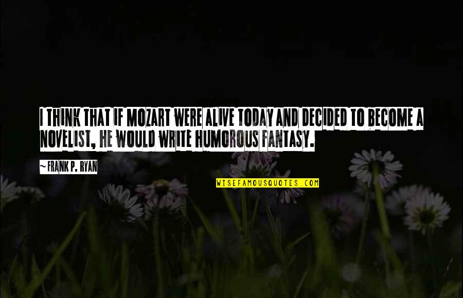 Impegnativa Quotes By Frank P. Ryan: I think that if Mozart were alive today Impegnativa Quotes By Frank P. Ryan: I think that if Mozart were alive today