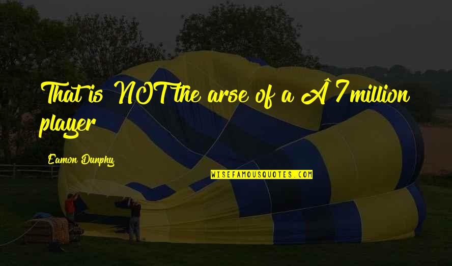 Impegnato In Inglese Quotes By Eamon Dunphy: That is NOT the arse of a £7million Impegnato In Inglese Quotes By Eamon Dunphy: That is NOT the arse of a £7million