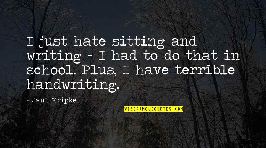 Impegno Escazu Quotes By Saul Kripke: I just hate sitting and writing - I