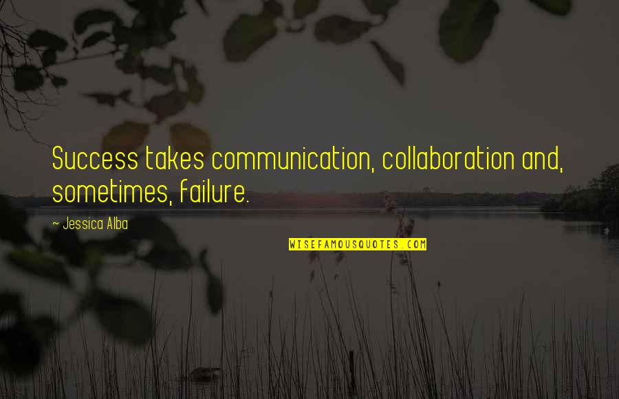 Impelidos Quotes By Jessica Alba: Success takes communication, collaboration and, sometimes, failure.