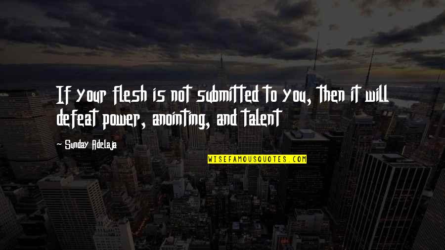 Impelidos Quotes By Sunday Adelaja: If your flesh is not submitted to you,