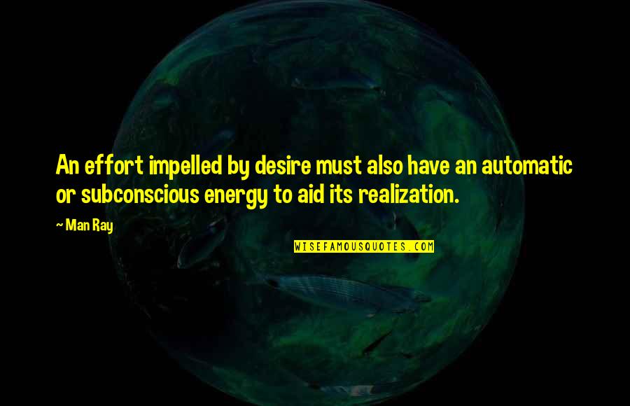 Impelled Quotes By Man Ray: An effort impelled by desire must also have Impelled Quotes By Man Ray: An effort impelled by desire must also have