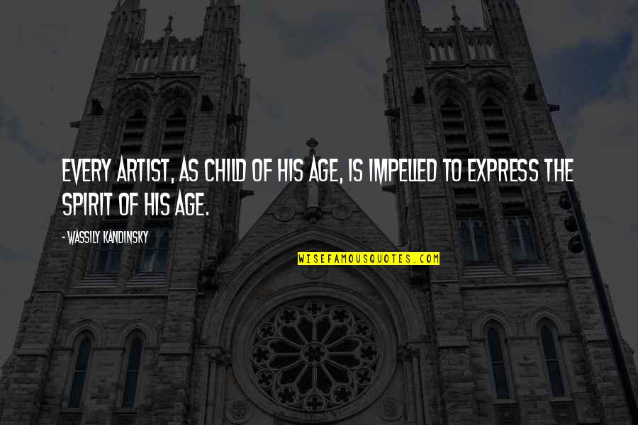 Impelled Quotes By Wassily Kandinsky: Every artist, as child of his age, is Impelled Quotes By Wassily Kandinsky: Every artist, as child of his age, is