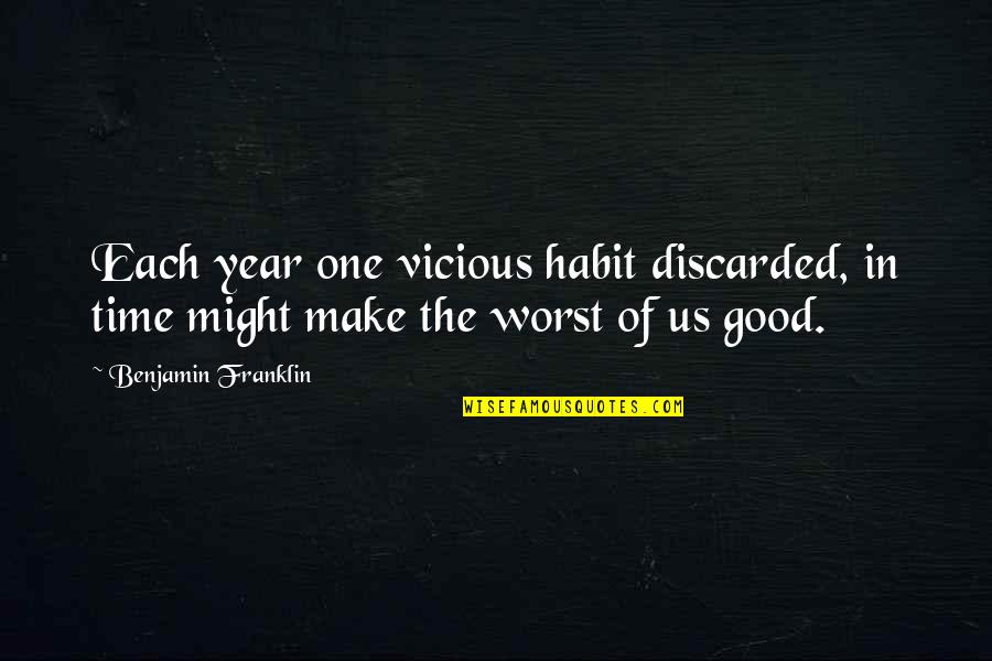 Impellent Innovations Quotes By Benjamin Franklin: Each year one vicious habit discarded, in time