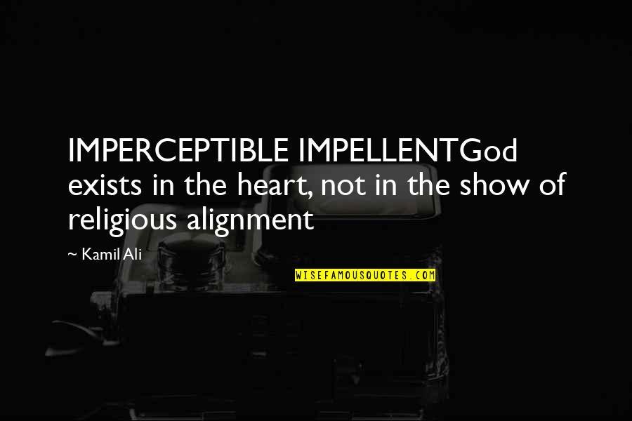 Impellent Quotes By Kamil Ali: IMPERCEPTIBLE IMPELLENTGod exists in the heart, not in