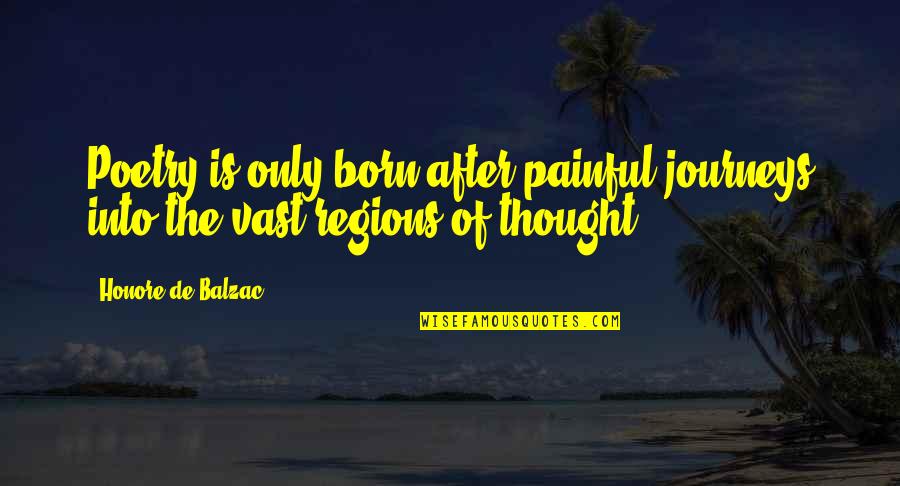 Impellent Ventures Quotes By Honore De Balzac: Poetry is only born after painful journeys into