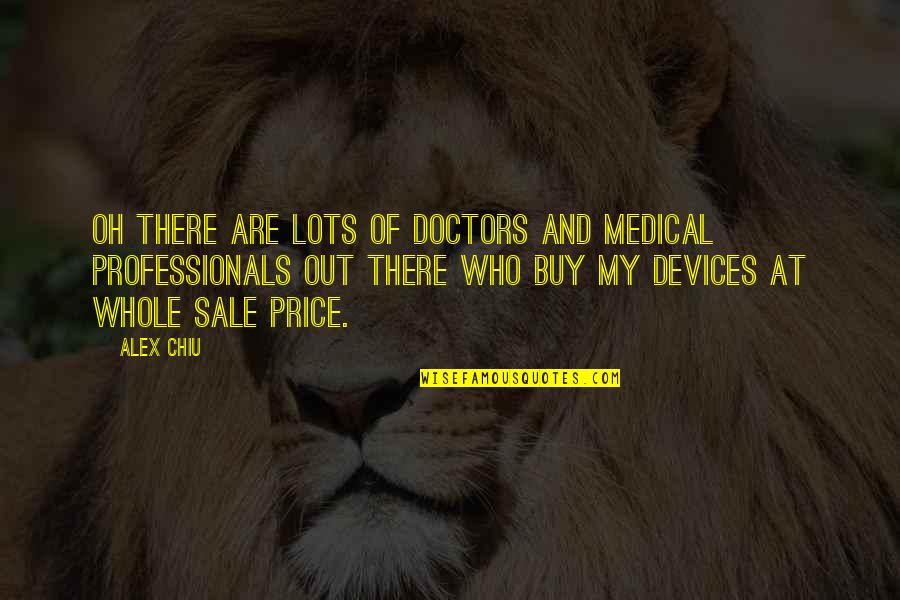 Impellers Foot Quotes By Alex Chiu: Oh there are lots of doctors and medical