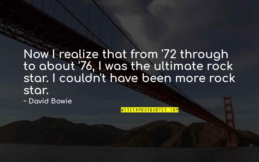 Impellers Quotes By David Bowie: Now I realize that from '72 through to Impellers Quotes By David Bowie: Now I realize that from '72 through to