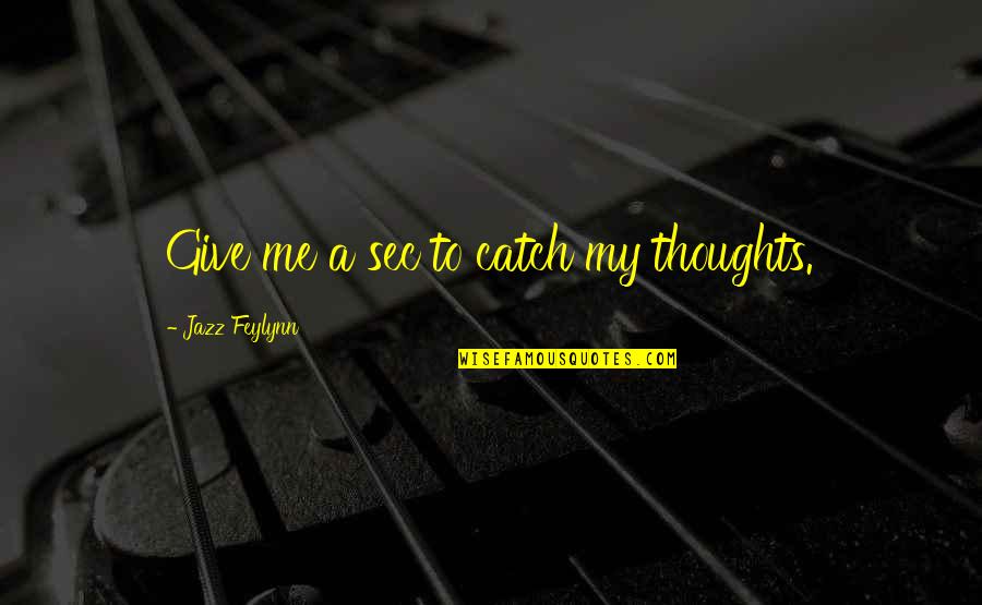 Impellers Quotes By Jazz Feylynn: Give me a sec to catch my thoughts. Impellers Quotes By Jazz Feylynn: Give me a sec to catch my thoughts.