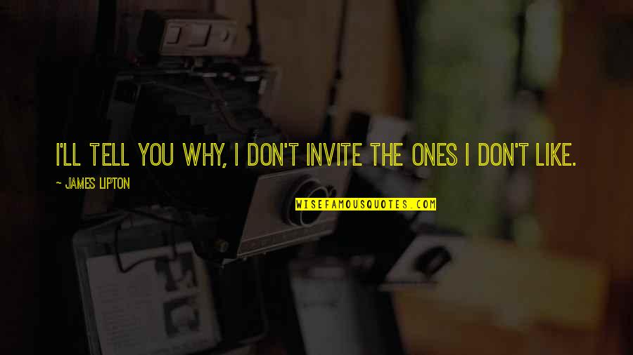 Impellitur Quotes By James Lipton: I'll tell you why, I don't invite the Impellitur Quotes By James Lipton: I'll tell you why, I don't invite the