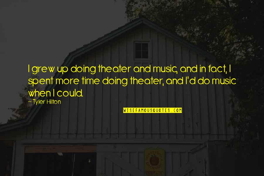 Impellitur Quotes By Tyler Hilton: I grew up doing theater and music, and Impellitur Quotes By Tyler Hilton: I grew up doing theater and music, and