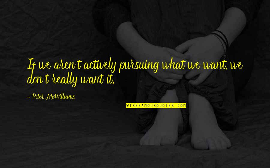 Impellizzeri New Albany Quotes By Peter McWilliams: If we aren't actively pursuing what we want, Impellizzeri New Albany Quotes By Peter McWilliams: If we aren't actively pursuing what we want,