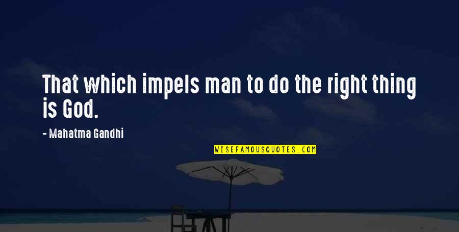 Impels Quotes By Mahatma Gandhi: That which impels man to do the right