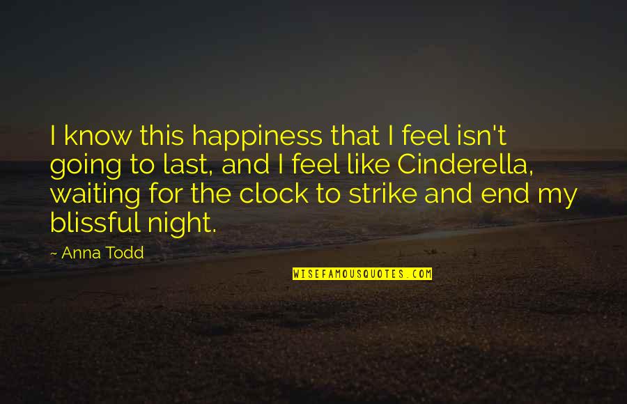 Impending Marriage Quotes By Anna Todd: I know this happiness that I feel isn't