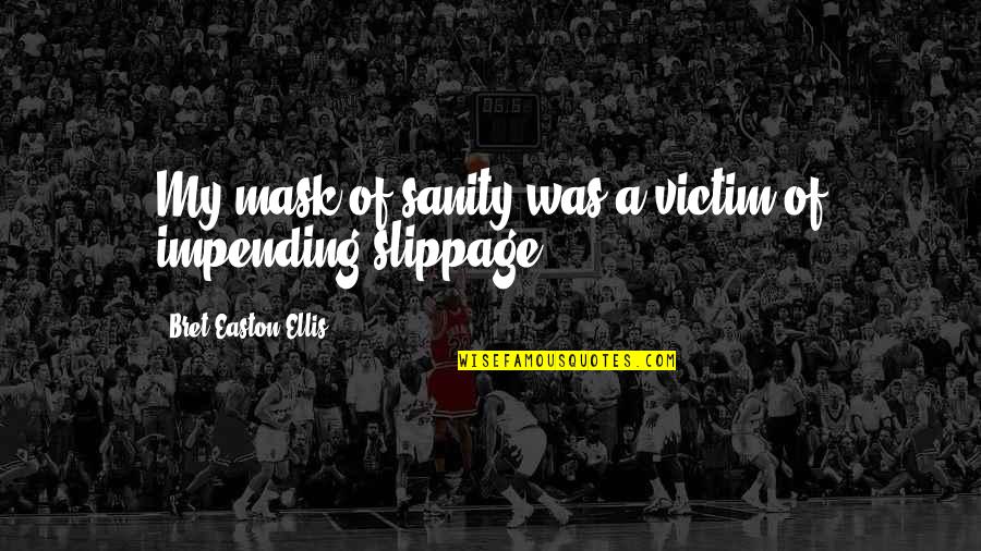 Impending Quotes By Bret Easton Ellis: My mask of sanity was a victim of Impending Quotes By Bret Easton Ellis: My mask of sanity was a victim of